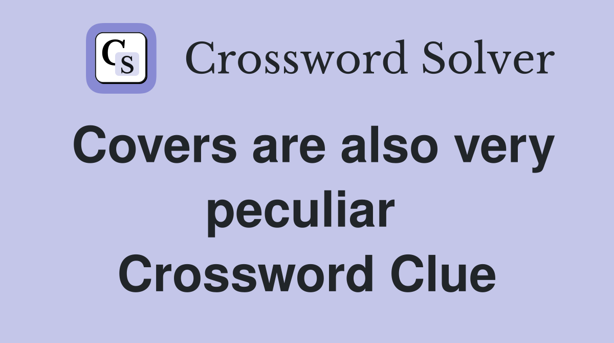 Covers are also very peculiar  Crossword Clue
