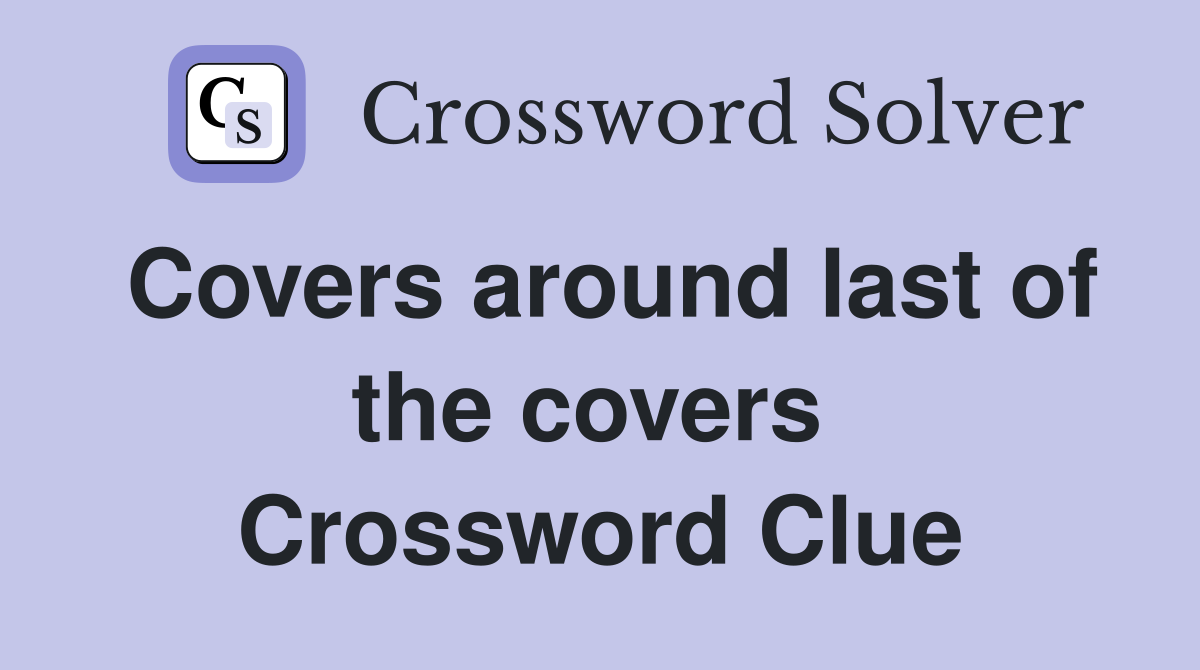 Covers around last of the covers  Crossword Clue