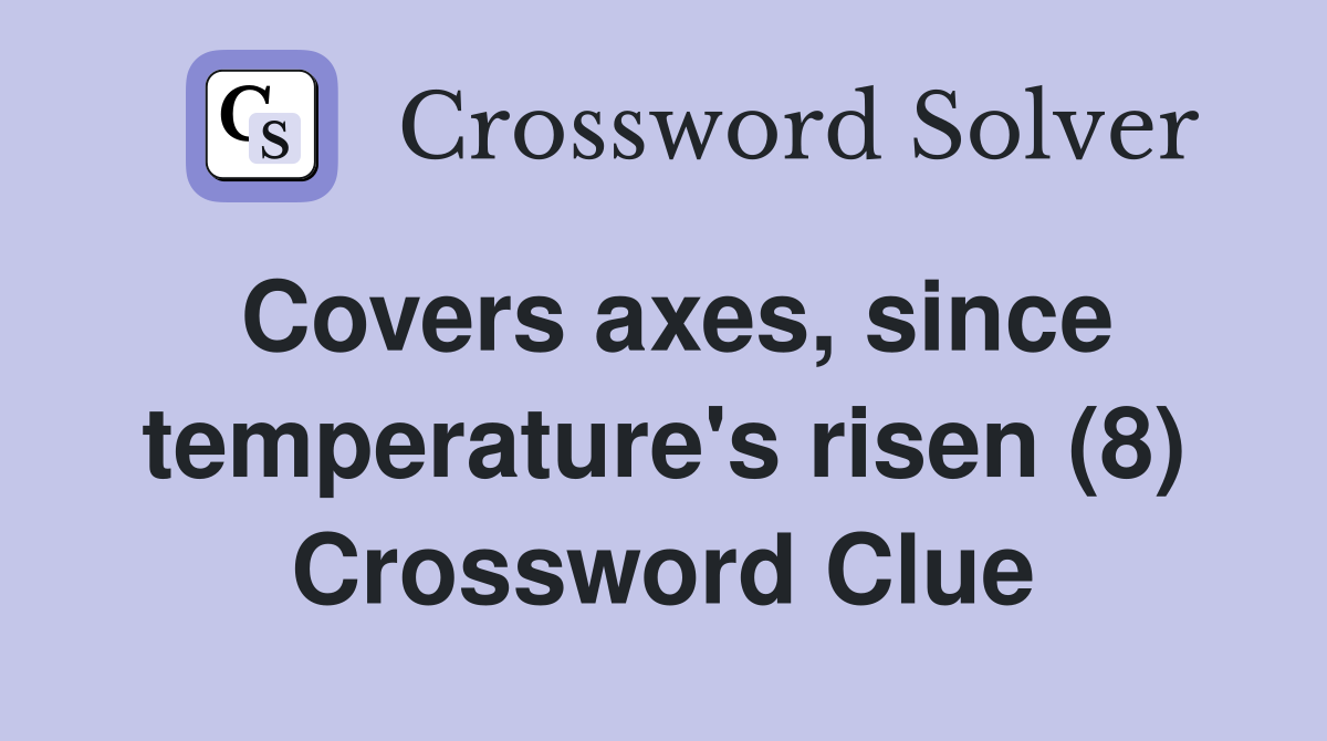 Covers axes, since temperature's risen (8) Crossword Clue