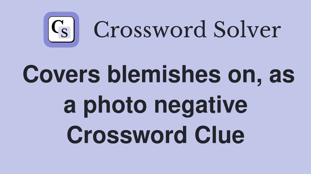 Covers blemishes on, as a photo negative Crossword Clue