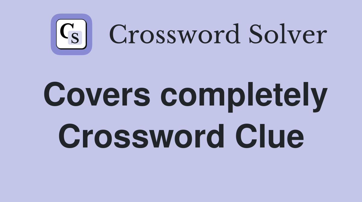 Covers completely Crossword Clue