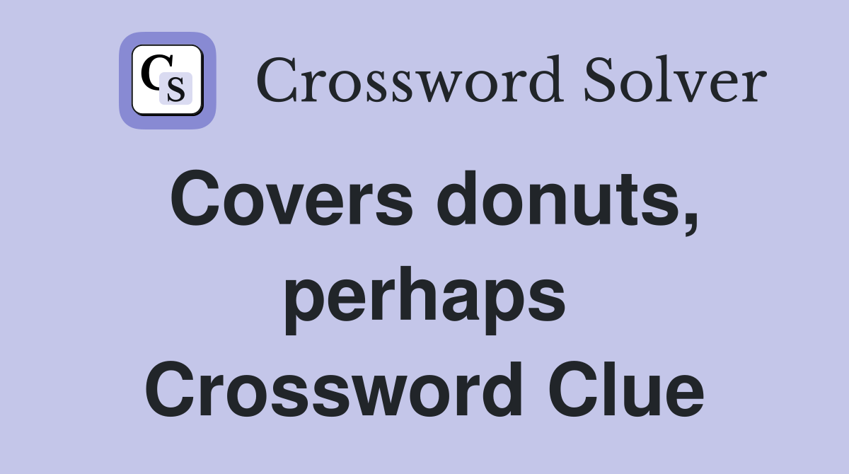 Covers donuts, perhaps Crossword Clue