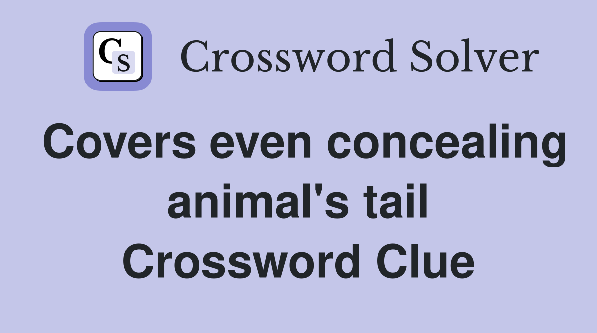 Covers even concealing animal's tail Crossword Clue