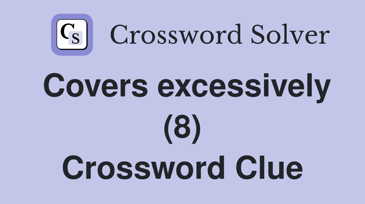 Covers excessively (8) Crossword Clue
