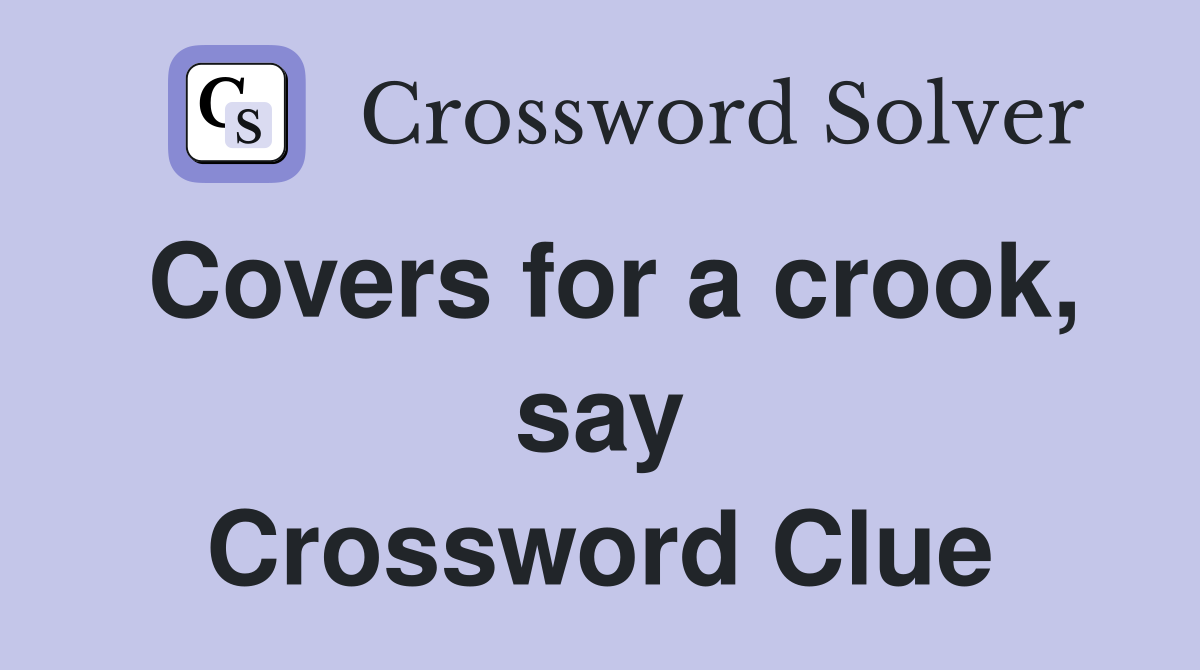 Covers for a crook, say Crossword Clue