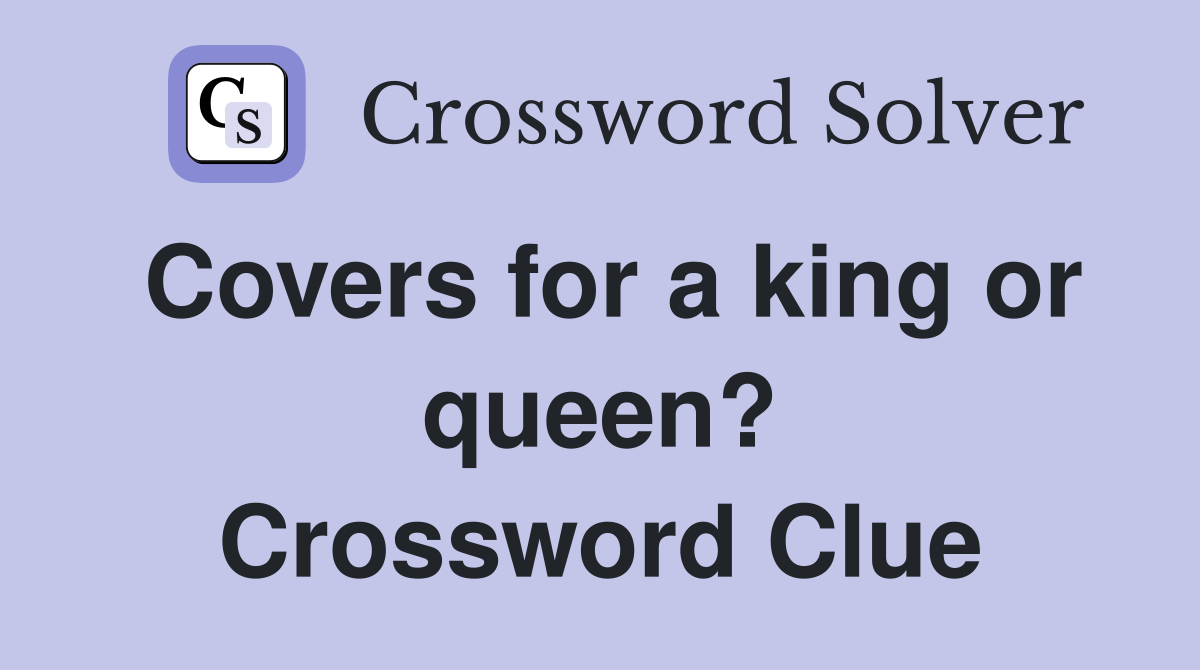 Covers for a king or queen? Crossword Clue