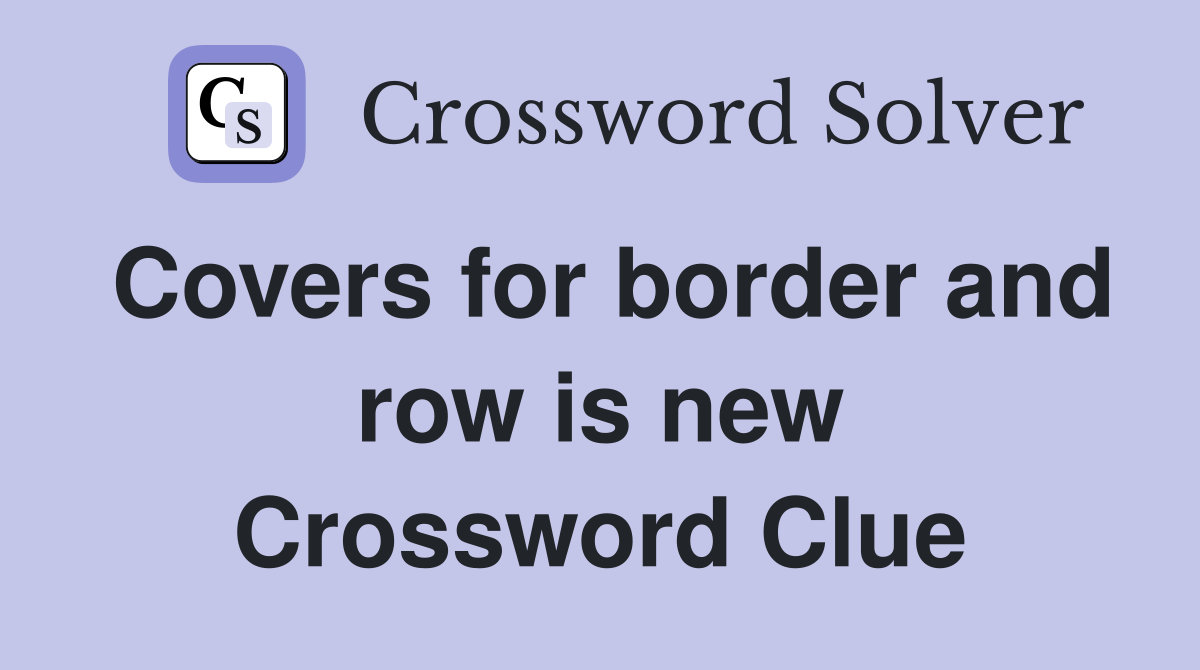 Covers for border and row is new Crossword Clue