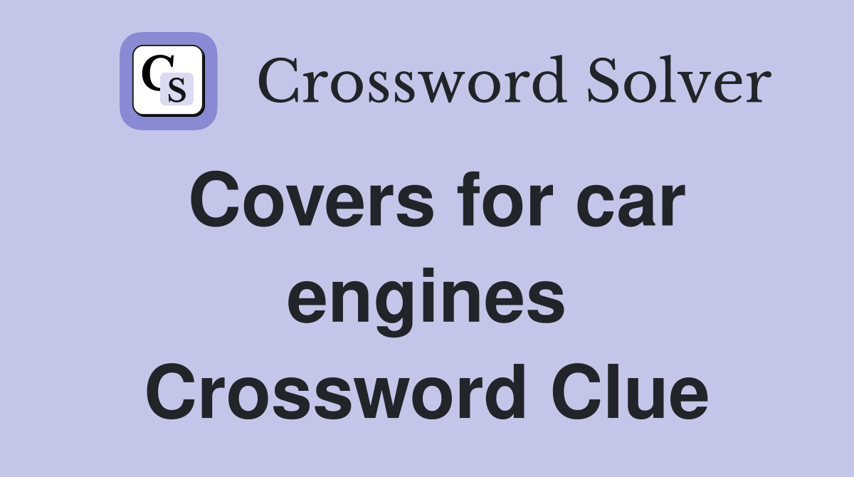 Covers for car engines Crossword Clue