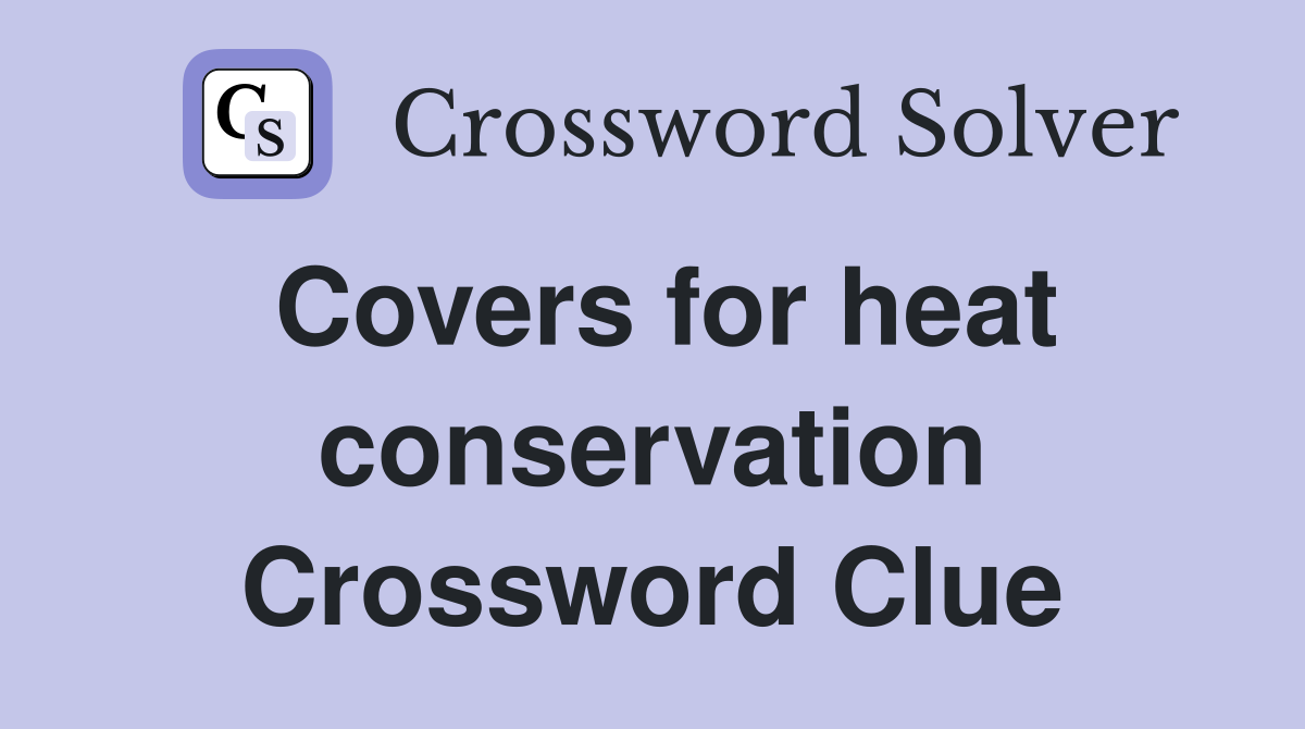 Covers for heat conservation Crossword Clue