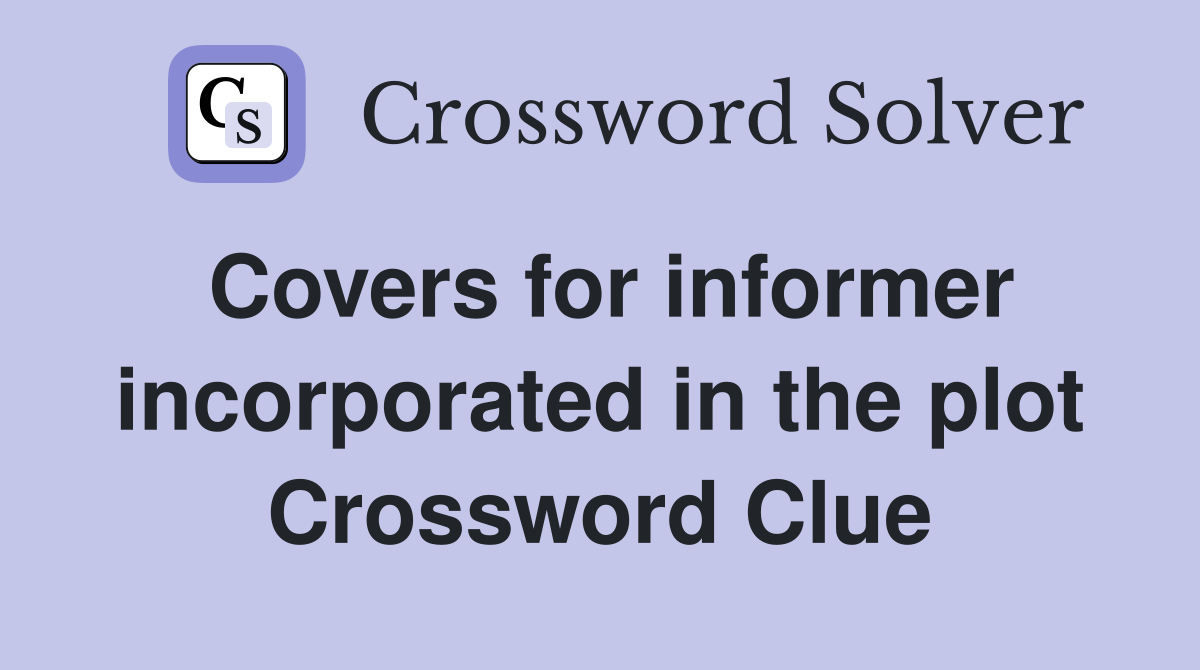 Covers for informer incorporated in the plot Crossword Clue