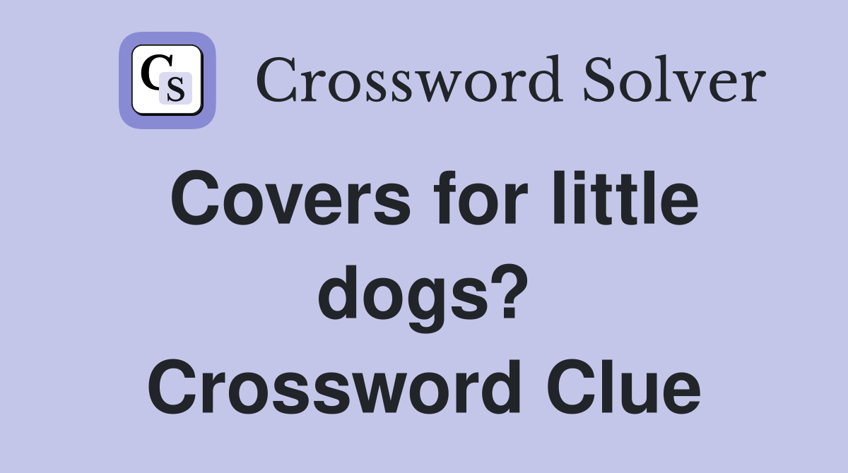 Covers for little dogs? Crossword Clue