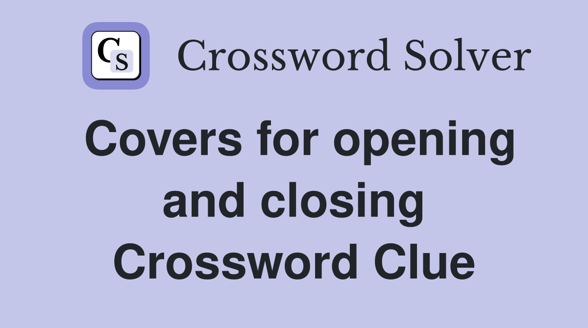Covers for opening and closing Crossword Clue
