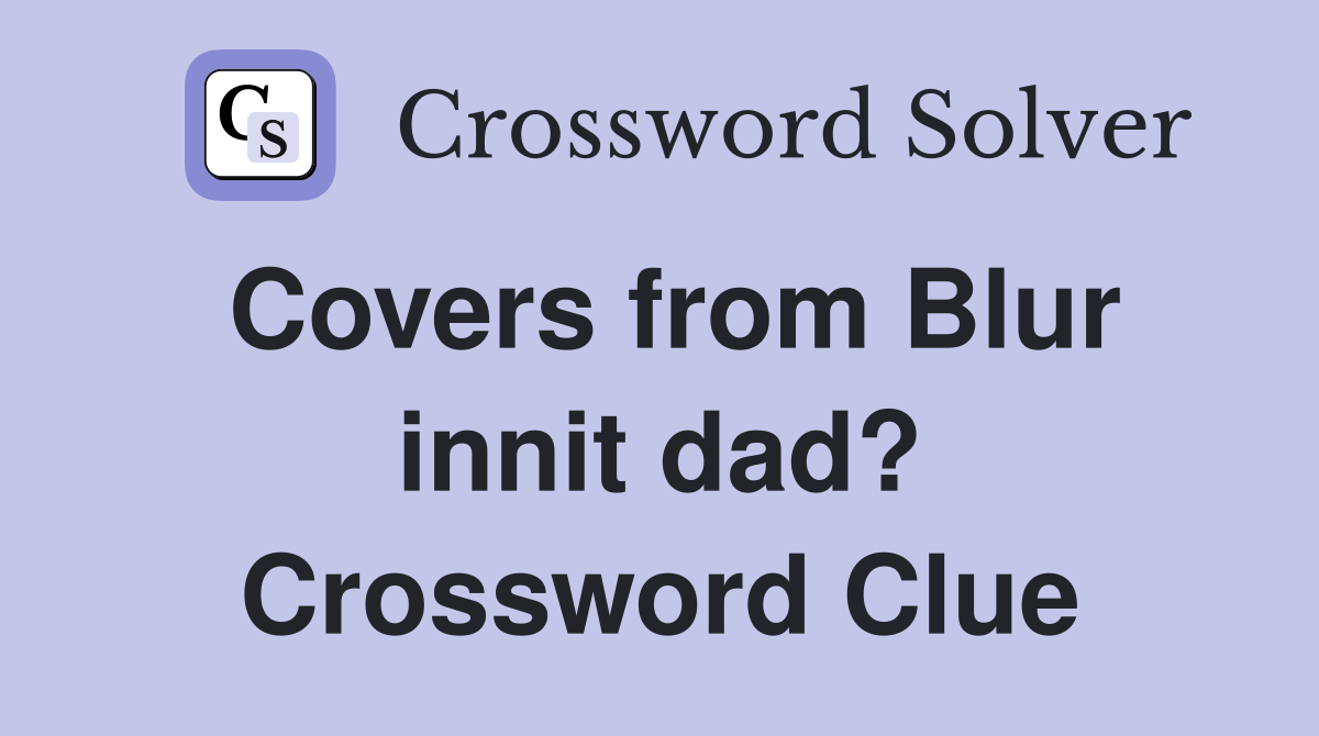 Covers from Blur innit dad? Crossword Clue