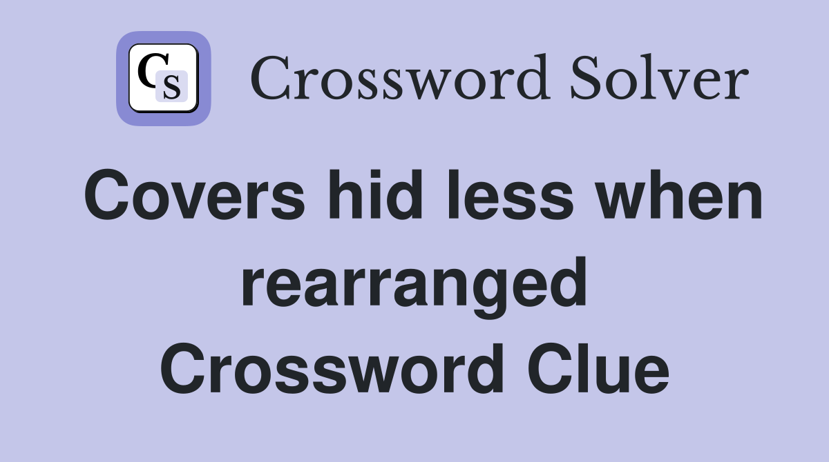 Covers hid less when rearranged Crossword Clue