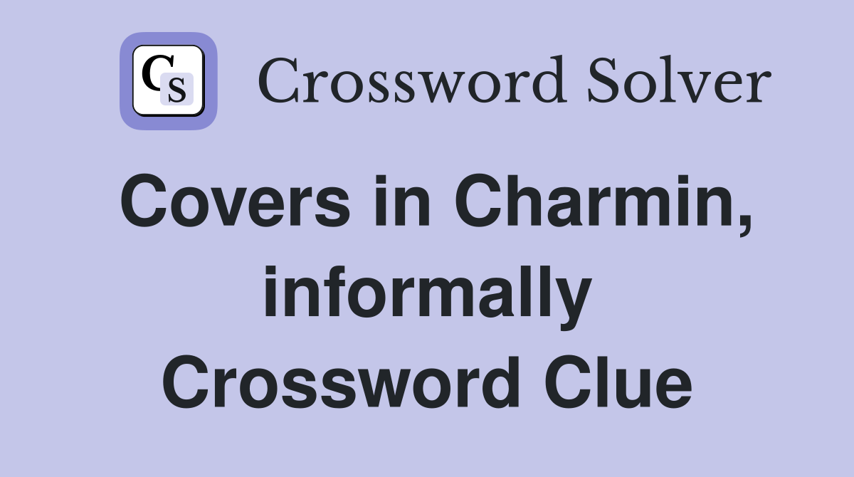 Covers in Charmin, informally Crossword Clue