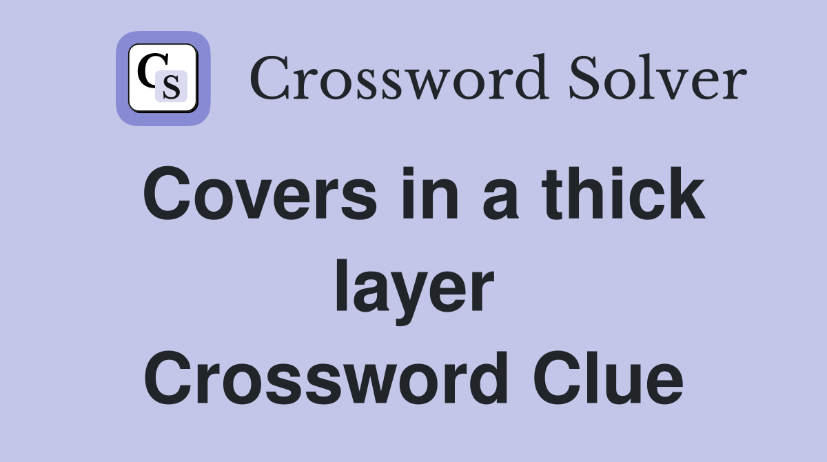 Covers in a thick layer Crossword Clue