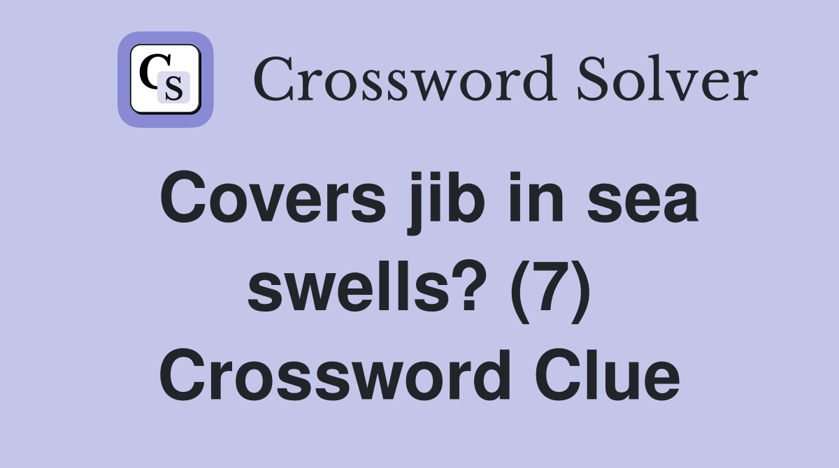Covers jib in sea swells? (7) Crossword Clue