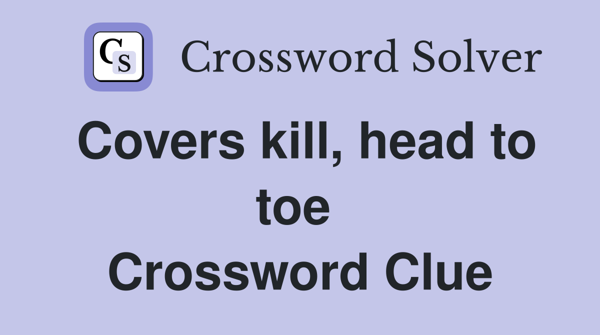 Covers kill, head to toe  Crossword Clue