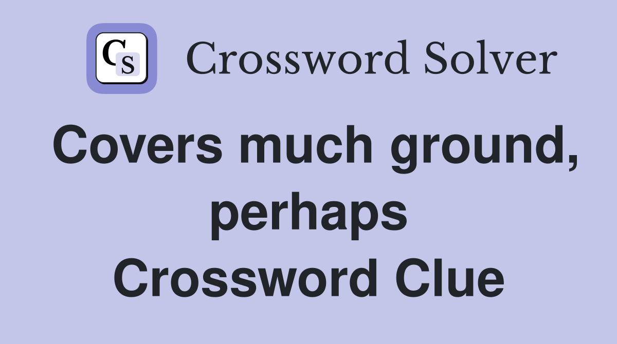 Covers much ground, perhaps Crossword Clue