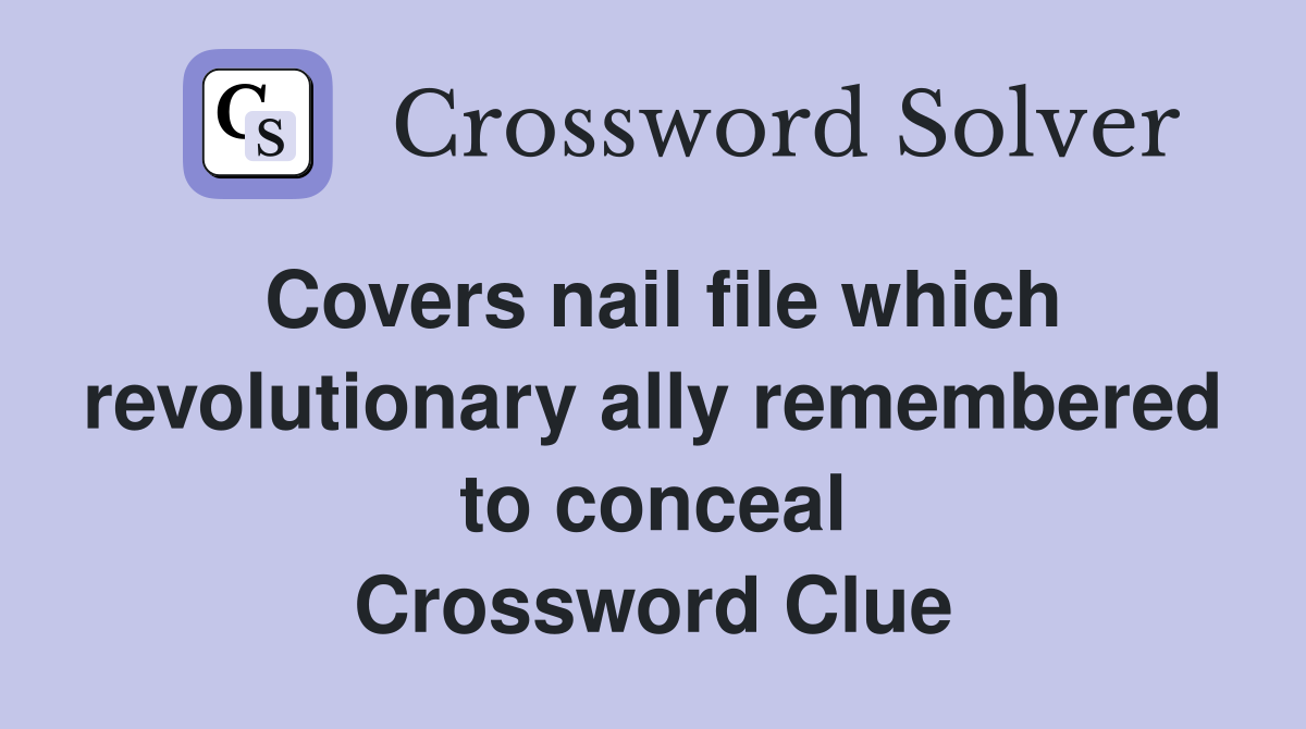 Covers nail file which revolutionary ally remembered to conceal Crossword Clue