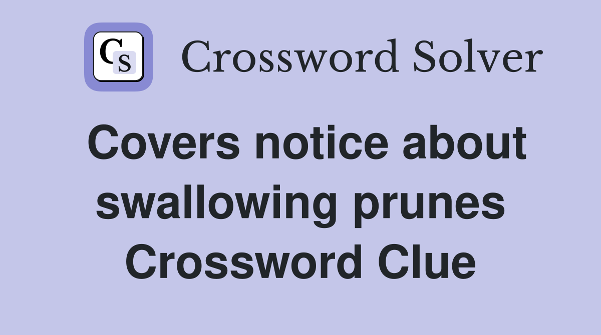 Covers notice about swallowing prunes Crossword Clue
