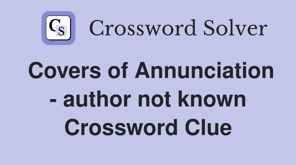Covers of Annunciation - author not known Crossword Clue