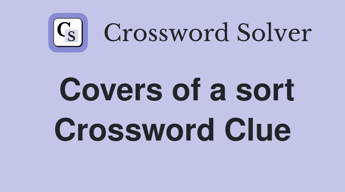 Covers of a sort Crossword Clue