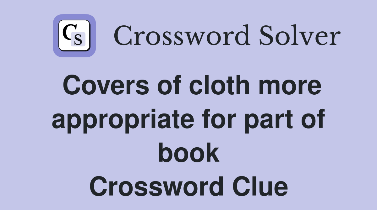 Covers of cloth more appropriate for part of book Crossword Clue