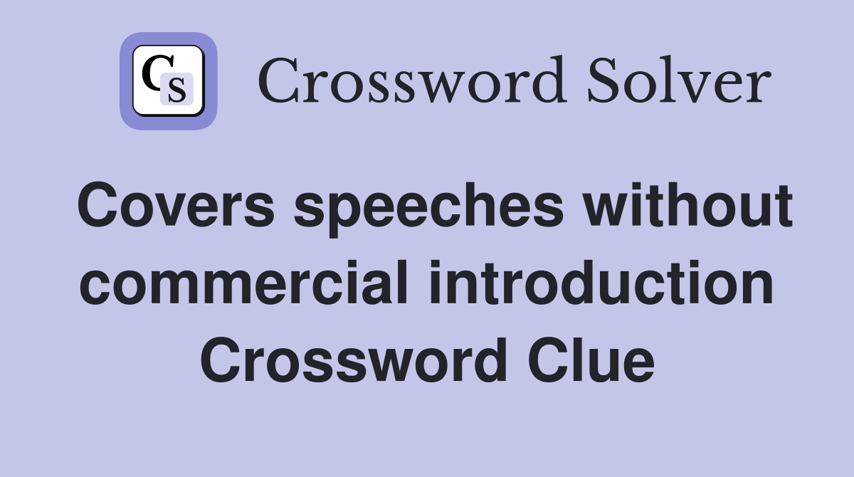 Covers speeches without commercial introduction Crossword Clue