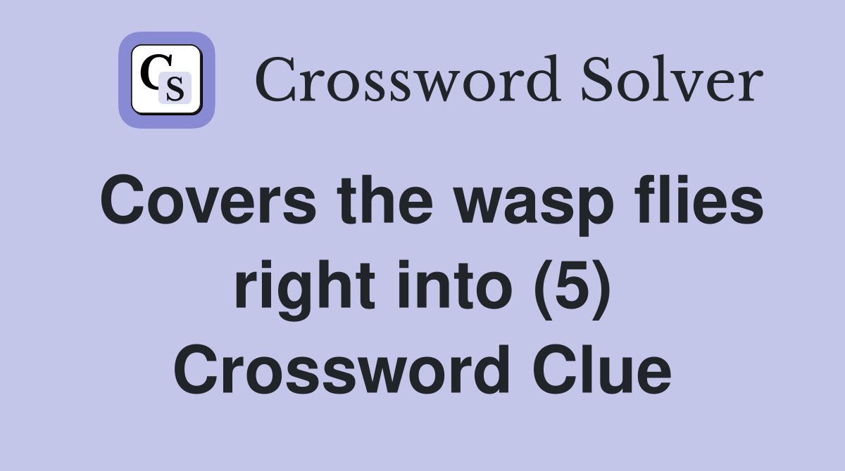 Covers the wasp flies right into (5) Crossword Clue