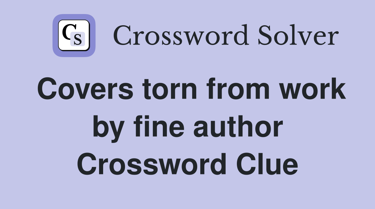 Covers torn from work by fine author Crossword Clue