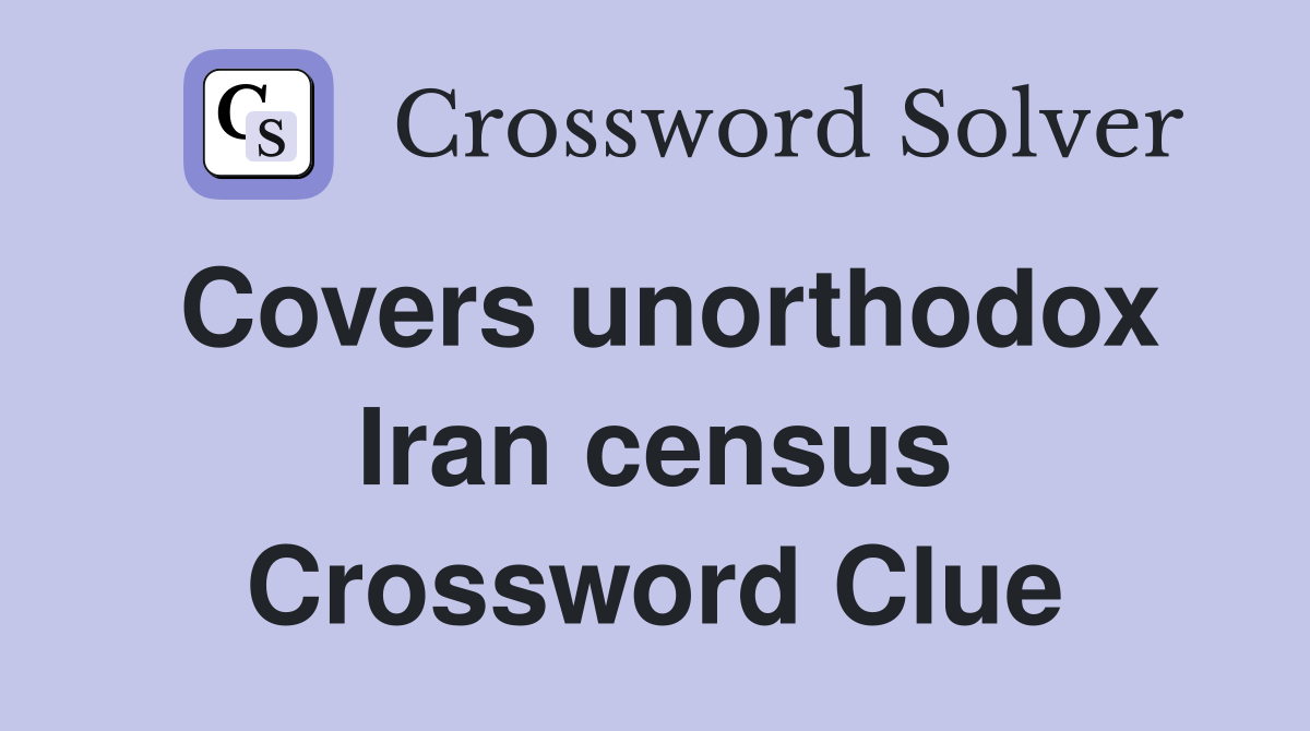 Covers unorthodox Iran census Crossword Clue