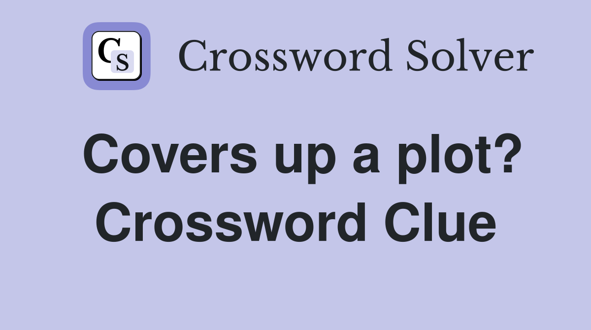 Covers up a plot? Crossword Clue