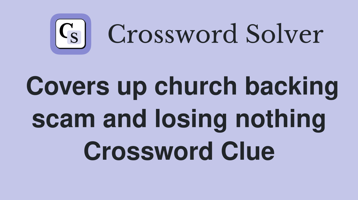 Covers up church backing scam and losing nothing Crossword Clue