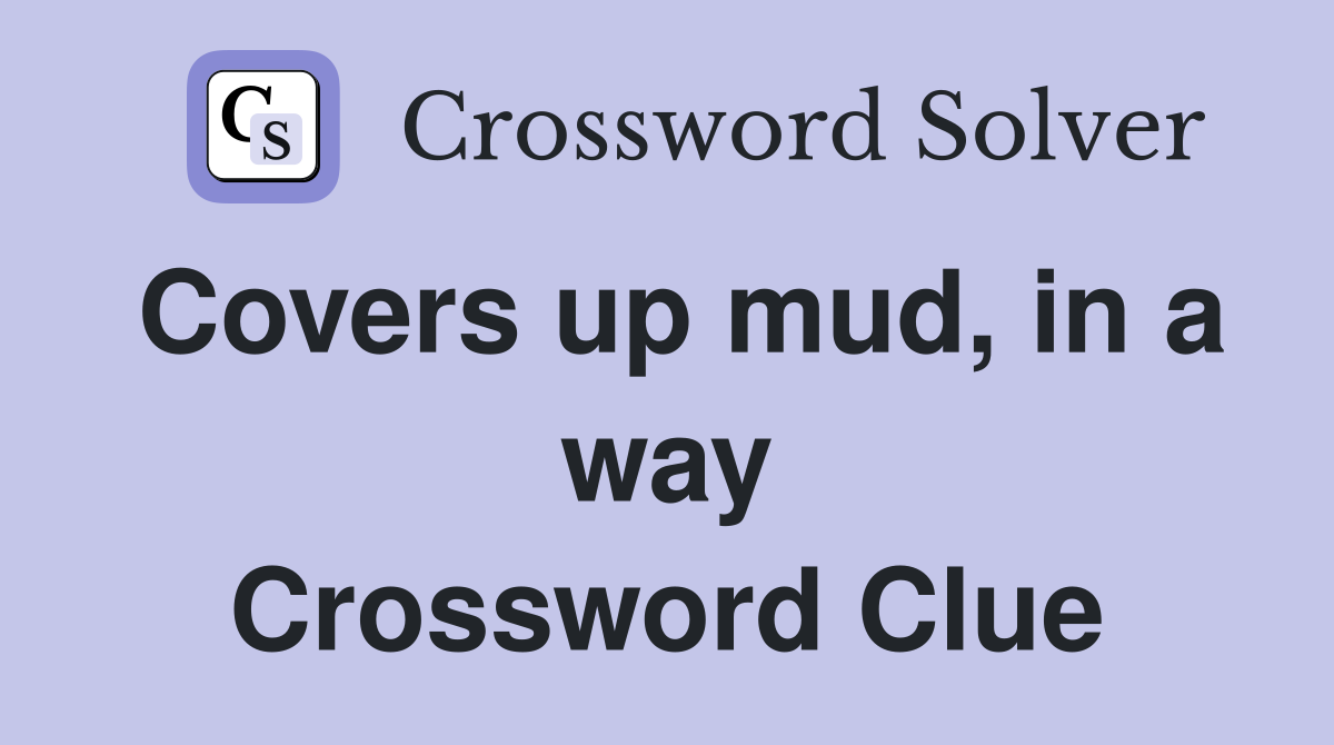 Covers up mud, in a way Crossword Clue