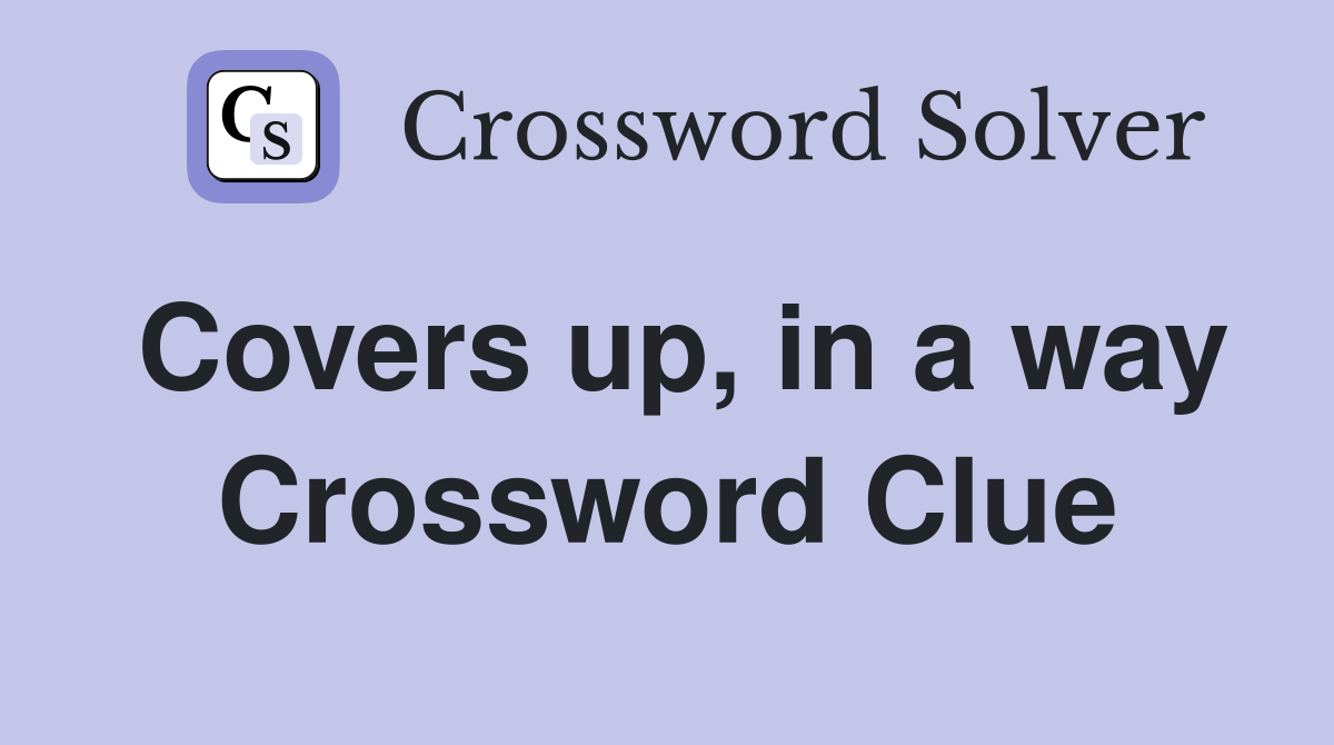 Covers up, in a way Crossword Clue