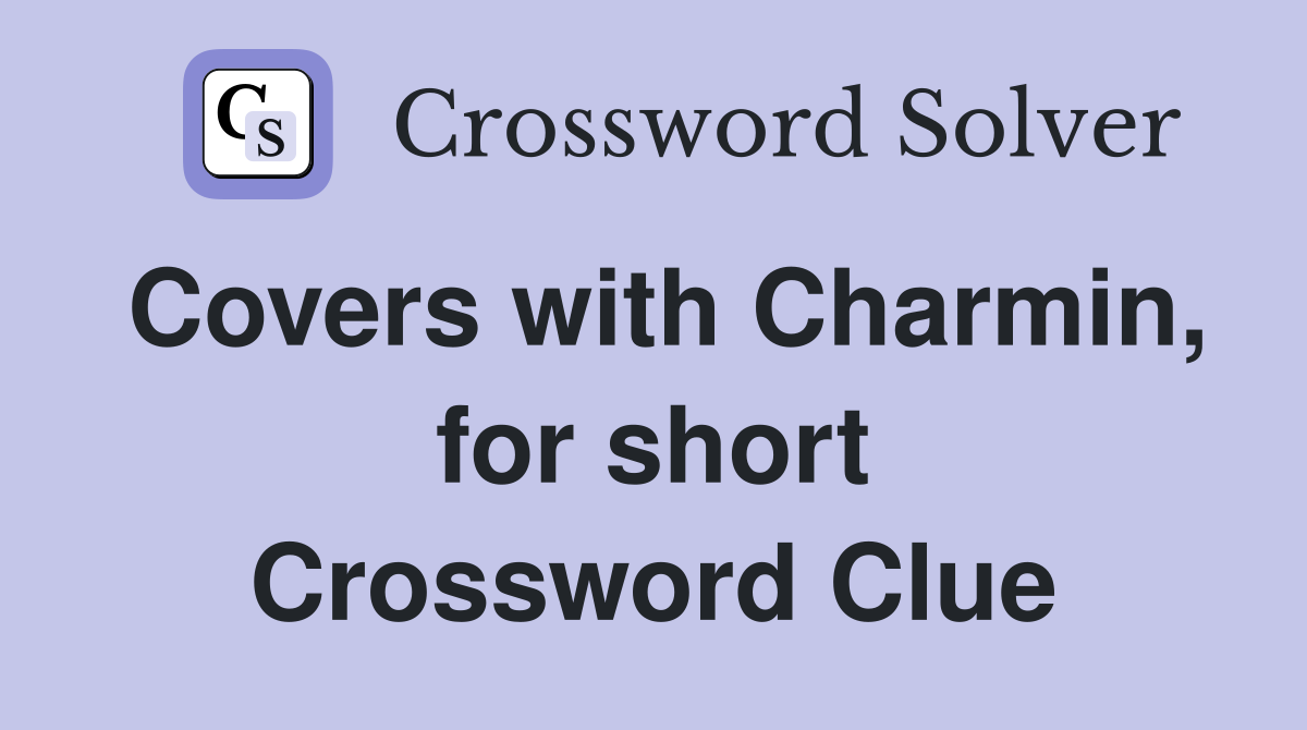 Covers with Charmin, for short Crossword Clue