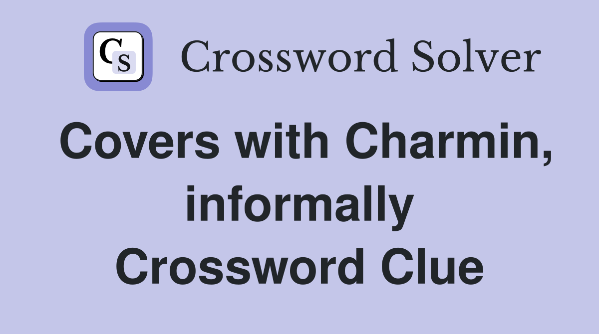 Covers with Charmin, informally Crossword Clue