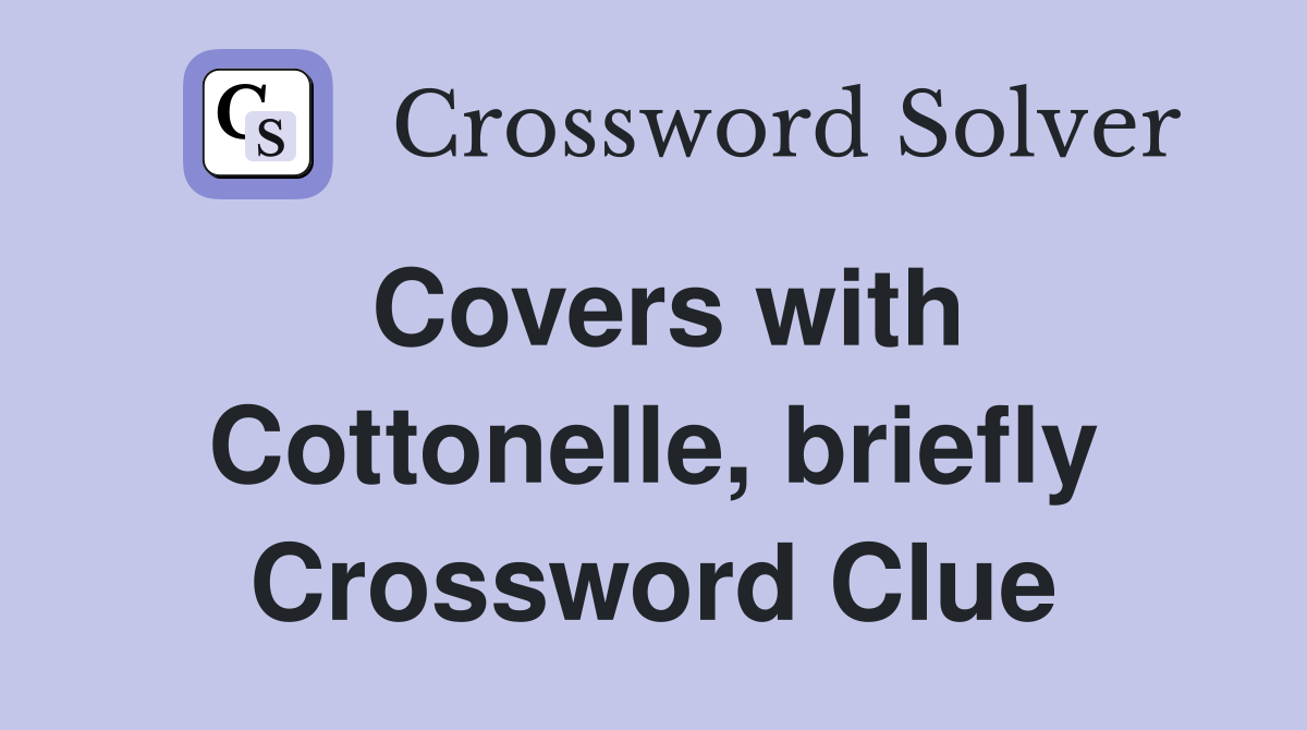 Covers with Cottonelle, briefly Crossword Clue