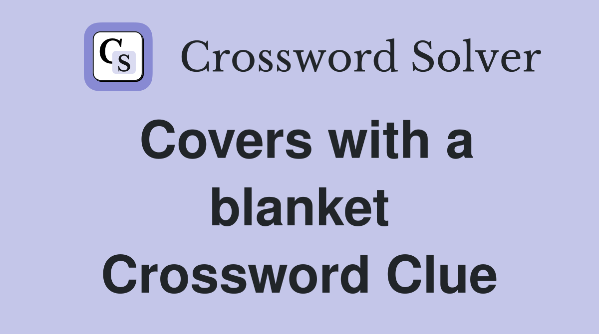 Covers with a blanket Crossword Clue