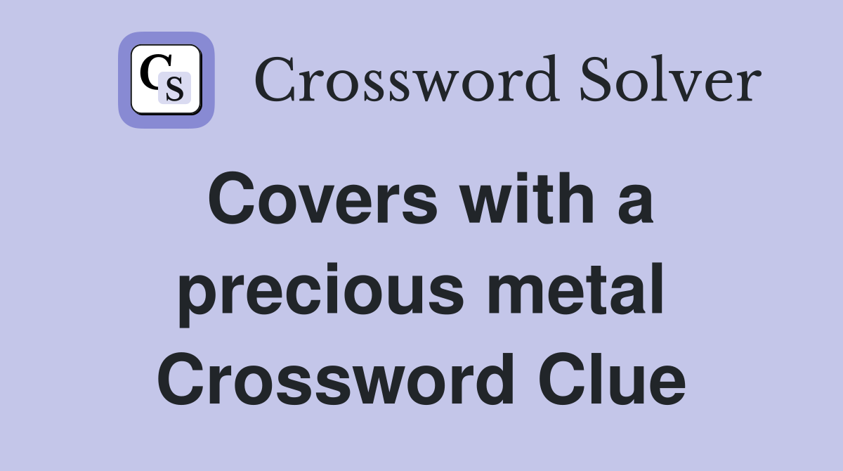 Covers with a precious metal Crossword Clue