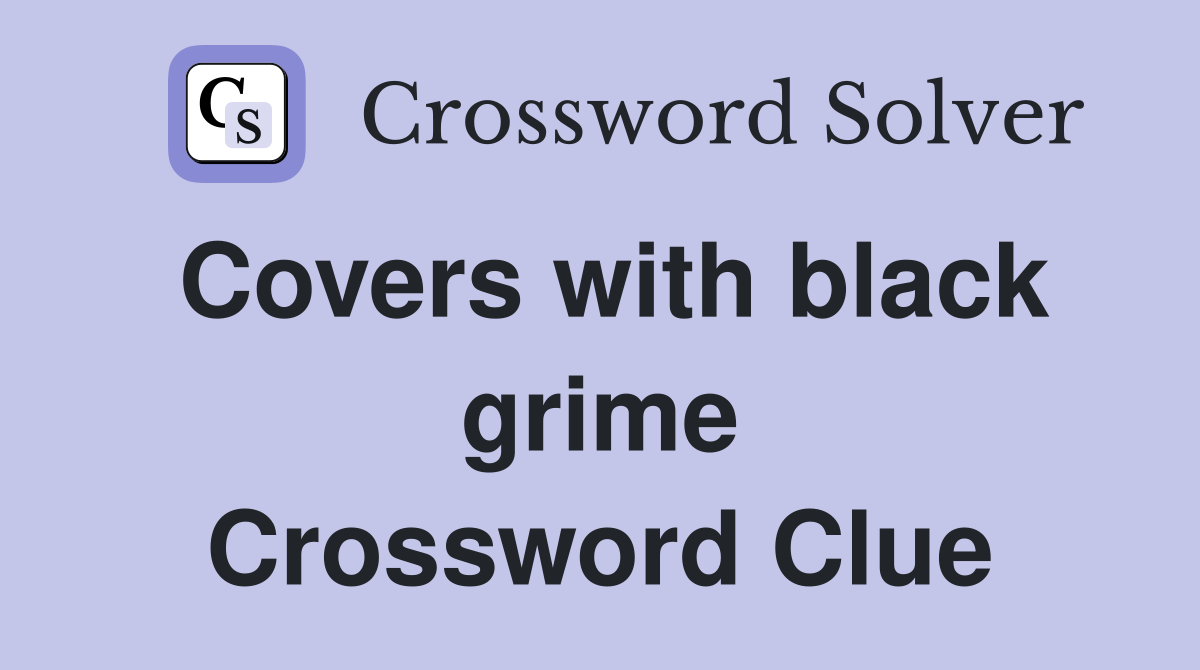 Covers with black grime Crossword Clue