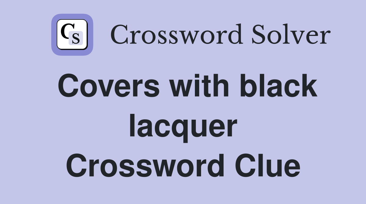 Covers with black lacquer Crossword Clue