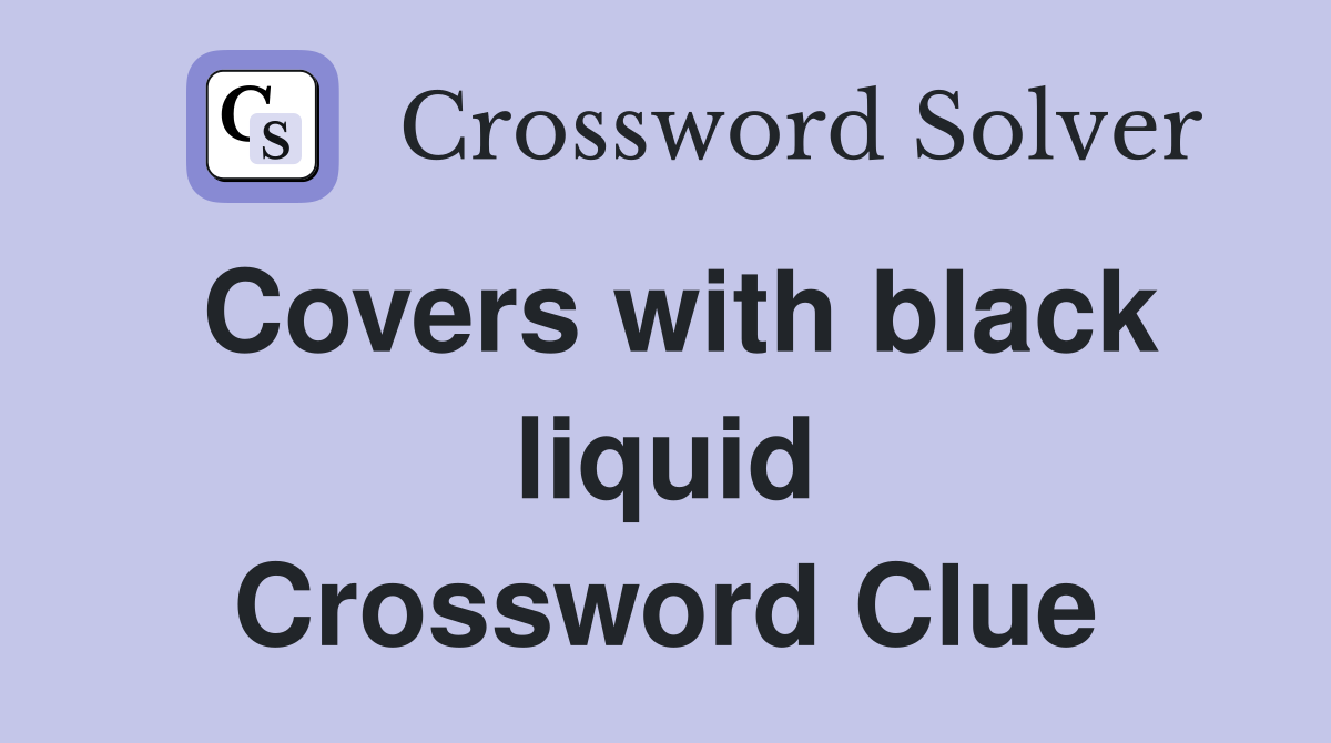 Covers with black liquid Crossword Clue
