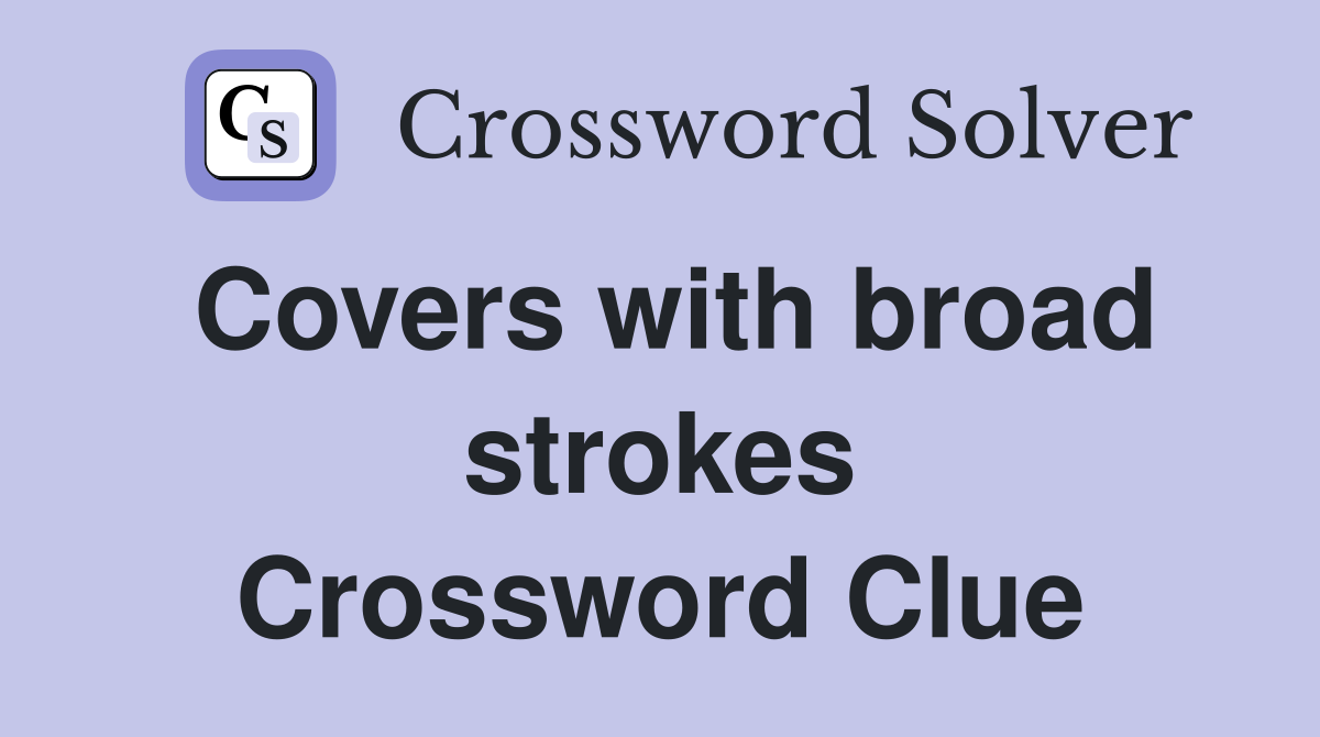 Covers with broad strokes Crossword Clue