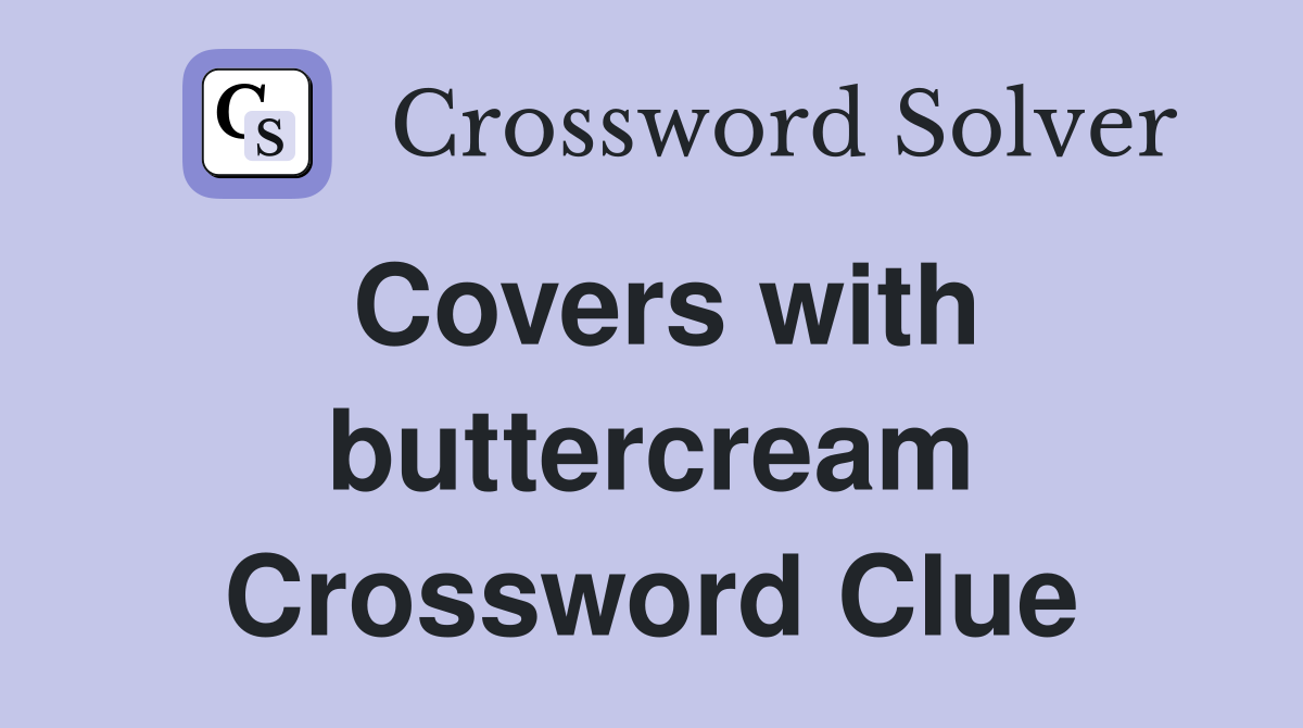 Covers with buttercream Crossword Clue
