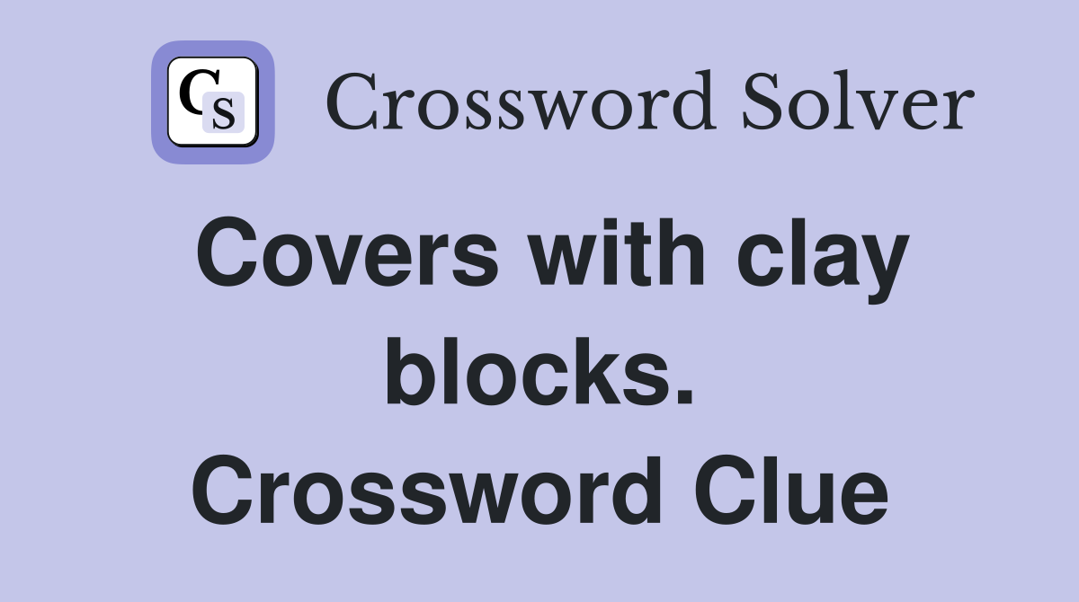 Covers with clay blocks. Crossword Clue