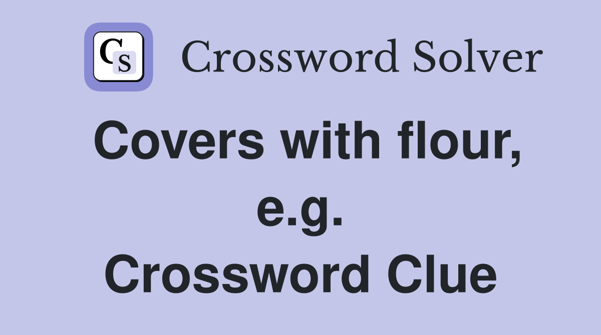 Covers with flour, e.g. Crossword Clue