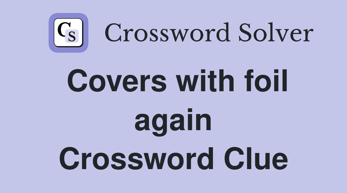 Covers with foil again Crossword Clue
