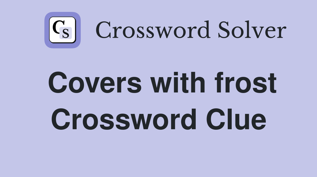 Covers with frost Crossword Clue